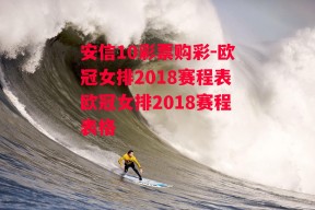 安信10彩票购彩-欧冠女排2018赛程表欧冠女排2018赛程表格